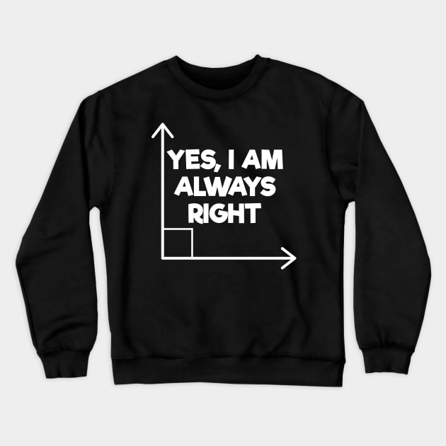 Mathematician Engineering Yes I Am Always Right Funny Math Gift Crewneck Sweatshirt by Tracy